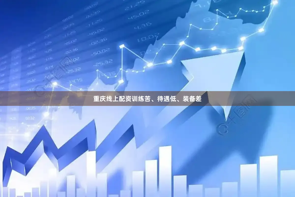 重庆线上配资训练苦、待遇低、装备差