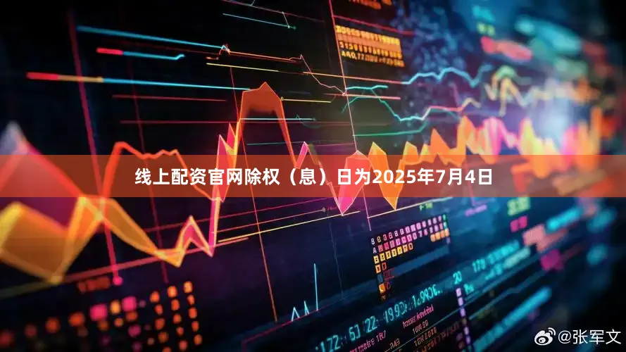 线上配资官网除权（息）日为2025年7月4日