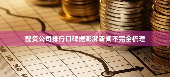 配资公司排行口碑　　据澎湃新闻不完全梳理
