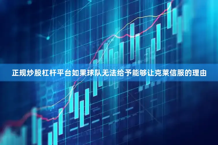 正规炒股杠杆平台如果球队无法给予能够让克莱信服的理由