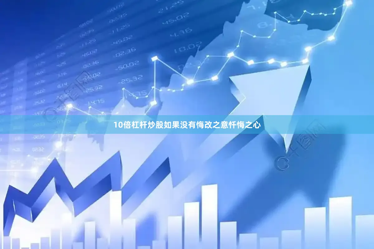 10倍杠杆炒股如果没有悔改之意忏悔之心