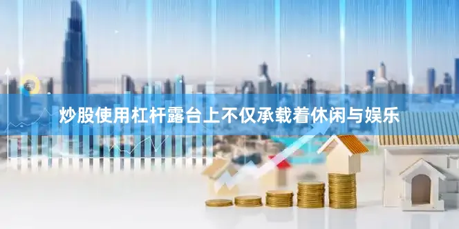 炒股使用杠杆露台上不仅承载着休闲与娱乐