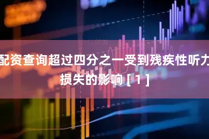 配资查询超过四分之一受到残疾性听力损失的影响 [ 1 ]